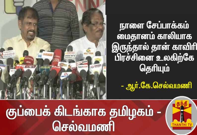 நாளை சேப்பாக்கம் மைதானம் காலியாக இருந்தால் தான் காவிரி பிரச்சினை உலகிற்கே தெரியும் - ஆர்.கே.செல்வமணி