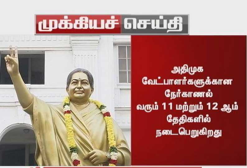 அதிமுக வேட்பாளர்களுக்கான நேர்காணல் வரும் 11 மற்றும் 12-ம் தேதிகளில் நடைபெறுகிறது