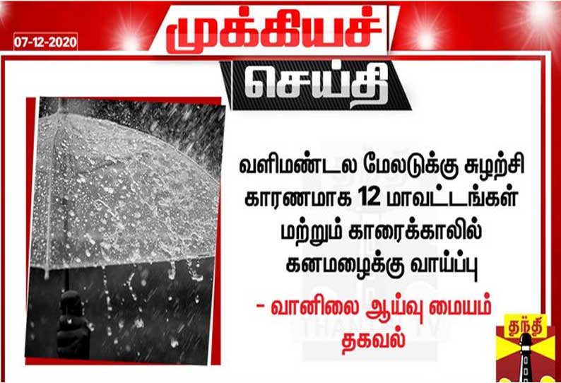 வளிமண்டல மேலடுக்கு சுழற்சி காரணமாக 12 மாவட்டங்கள் மற்றும் காரைக்காலில் கனமழைக்கு வாய்ப்பு - வானிலை ஆய்வு மையம் தகவல்