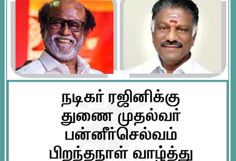 நடிகர் ரஜினிக்கு துணை முதலமைச்சர் பன்னீர்செல்வம் பிறந்த‌நாள் வாழ்த்து