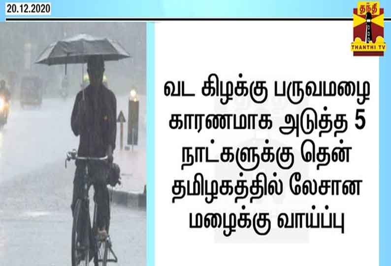 வட கிழக்கு பருவமழை காரணமாக அடுத்த 5 நாட்களுக்கு தென் தமிழகத்தில் லேசான மழைக்கு வாய்ப்பு - வானிலை ஆய்வு மையம்