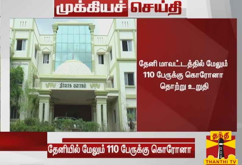 தேனி மாவட்டத்தில் மேலும் 110 பேருக்கு கொரோனா தொற்று உறுதி