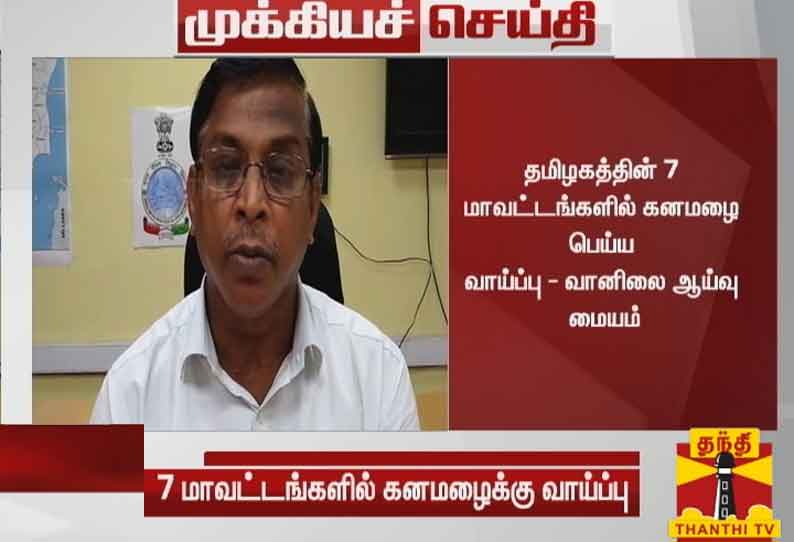 தமிழகத்தின் 7 மாவட்டங்களில் கனமழை பெய்ய வாய்ப்பு - வானிலை ஆய்வு மையம்