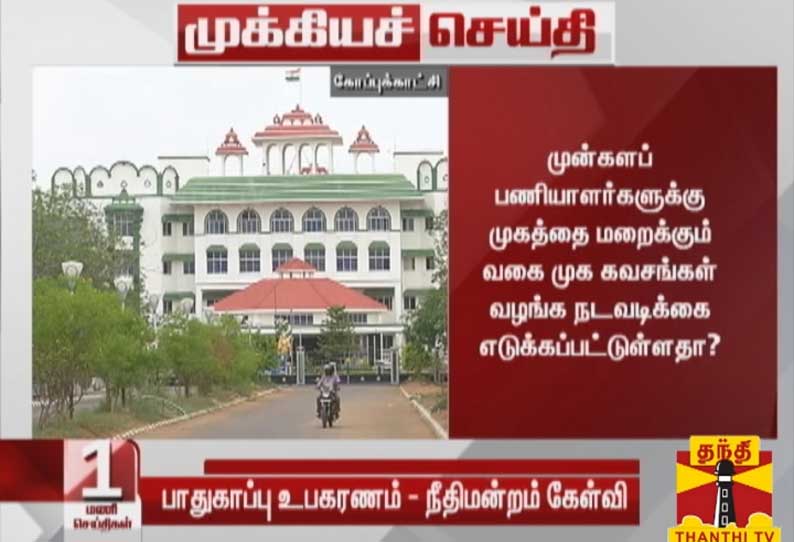 முன்களப் பணியாளர்களுக்கு முகத்தை மறைக்கும் வகை முக கவசங்கள் வழங்க நடவடிக்கை எடுக்கப்பட்டுள்ளதா? - தமிழக அரசுக்கு ஐகோர்ட்டு மதுரை கிளை கேள்வி