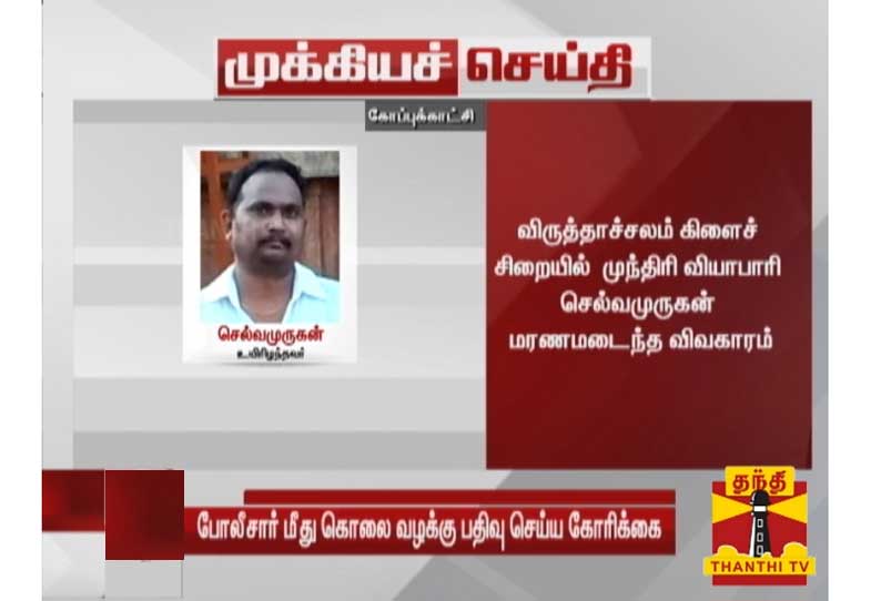 வியாபாரி செல்வமுருகன் மரணமடைந்த விவகாரம்: போலீசார் மீது கொலை வழக்கு பதியக் கோரி உயர் நீதிமன்றத்தில் வழக்கு