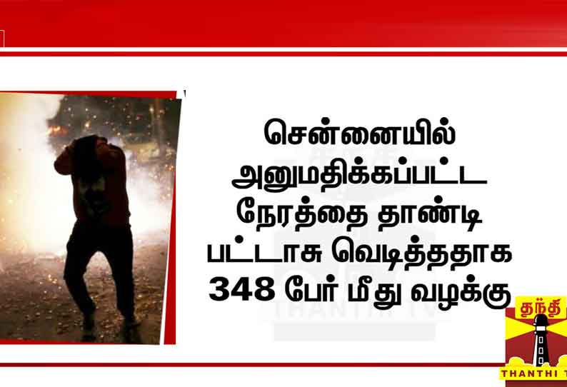 சென்னையில் அனுமதிக்கப்பட்ட நேரத்தை தாண்டி பட்டாசு வெடித்ததாக 348 பேர் மீது வழக்கு - காவல்துறை நடவடிக்கை