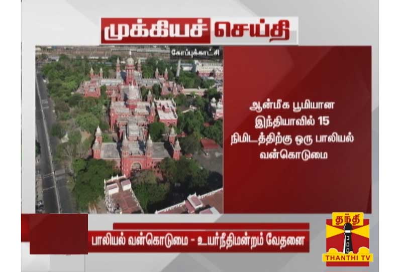 ஆன்மீக பூமியான இந்தியாவில் 15 நிமிடத்திற்கு ஒரு பாலியல் வன்கொடுமை - உயர்நீதிமன்றம் வேதனை