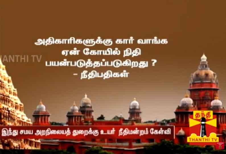 அதிகாரிகளுக்கு கார் வாங்க கோயில் நிதியை பயன்படுத்துவது ஏன்? - உயர் நீதிமன்றம் கேள்வி