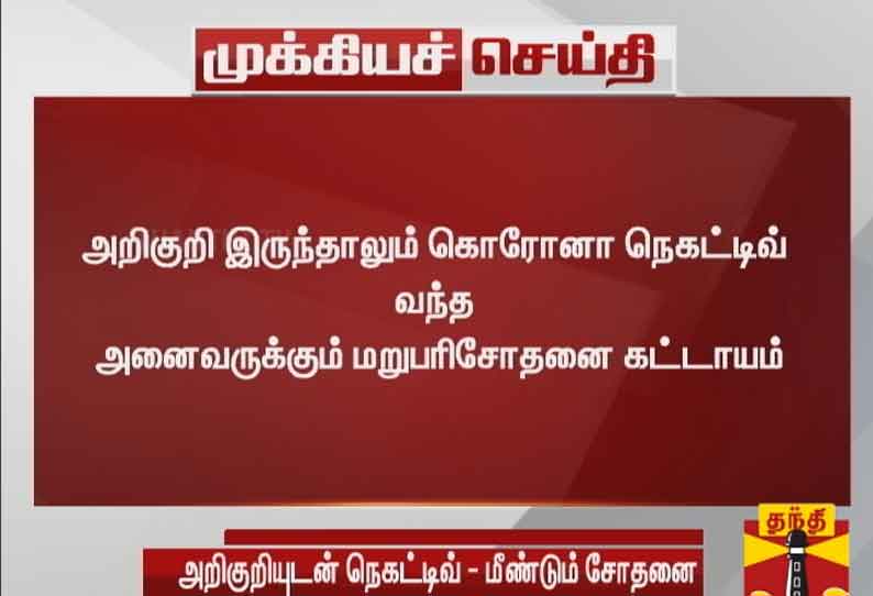 அறிகுறி இருந்தாலும் கொரோனா நெகட்டிவ் வந்த அனைவருக்கும் மறுபரிசோதனை கட்டாயம் - மத்திய சுகாதார அமைச்சகம் உத்தரவு