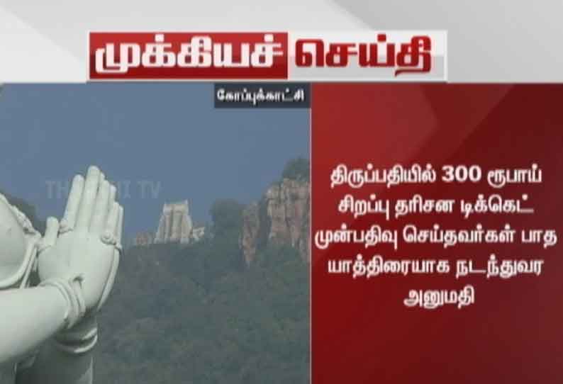 திருப்பதியில் 300 ரூபாய் சிறப்பு தரிசன டிக்கெட் முன்பதிவு செய்தவர்கள் பாத யாத்திரையாக நடந்து வர அனுமதி