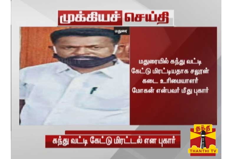 மதுரையில் கந்து வட்டி கேட்டு மிரட்டியதாக சலூன் கடை உரிமையாளர் மீது புகார்