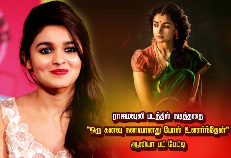 ராஜமவுலி படத்தில் நடித்ததை “ஒரு கனவு நனவானது போல் உணர்ந்தேன்” ஆலியா பட் பேட்டி