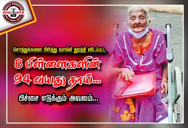 சொத்துக்களை பிரித்து வாங்கி துரத்தி விடப்பட்ட 8 பிள்ளைகளின் 94 வயது தாய்... பிச்சை எடுக்கும் அவலம்