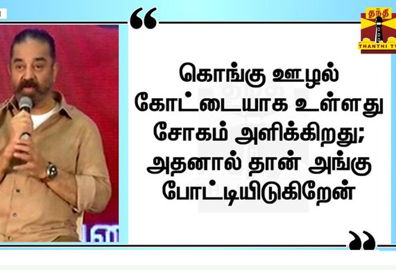 கோவை தெற்கு தொகுதியில் போட்டியிடுவது ஏன்? கமல்ஹாசன் விளக்கம்