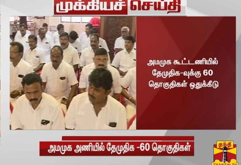 அமமுக கூட்டணியில் தேமுதிக-வுக்கு 60 தொகுதிகள் ஒதுக்கீடு