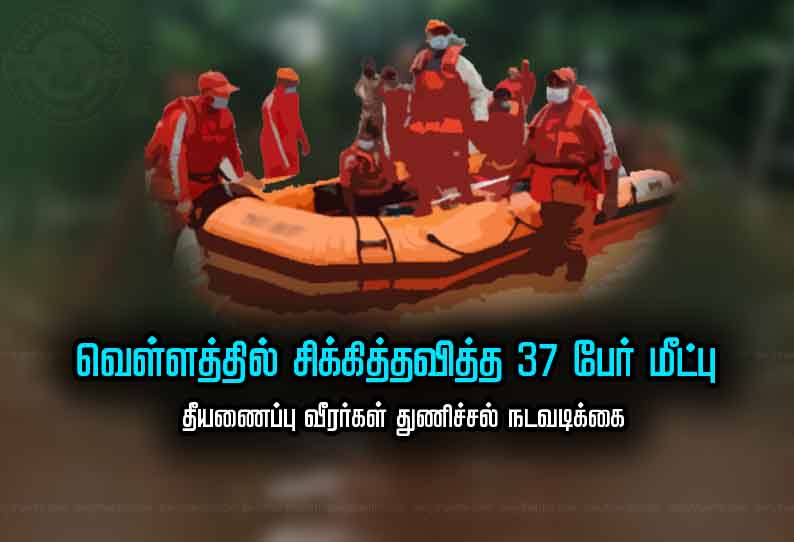 செங்குன்றம் அருகே வெள்ளத்தில் சிக்கித்தவித்த 37 பேர் மீட்பு - தீயணைப்பு வீரர்கள் துணிச்சல் நடவடிக்கை