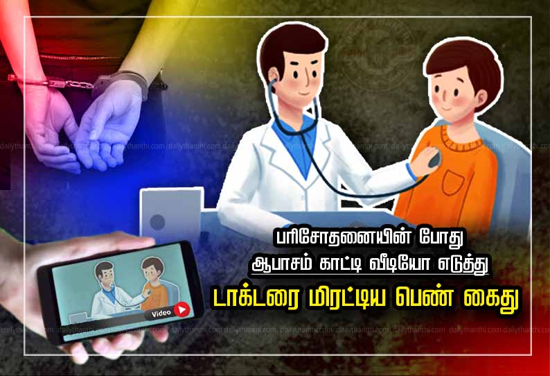 பரிசோதனையின் போது ஆபாசம் காட்டி வீடியோ எடுத்து டாக்டரை மிரட்டிய பெண் கைது