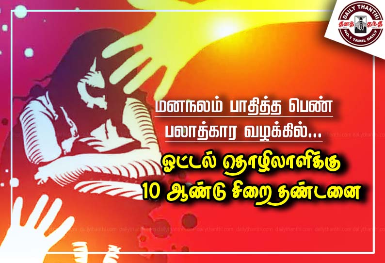 மனநலம் பாதித்த பெண் பலாத்கார வழக்கில்... ஓட்டல் தொழிலாளிக்கு 10 ஆண்டு சிறை தண்டனை