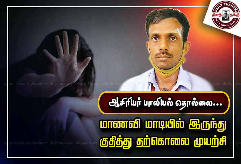 ஆசிரியர் பாலியல் தொல்லை... தனியார் பள்ளி மாணவி மாடியில் இருந்து குதித்து தற்கொலை முயற்சி