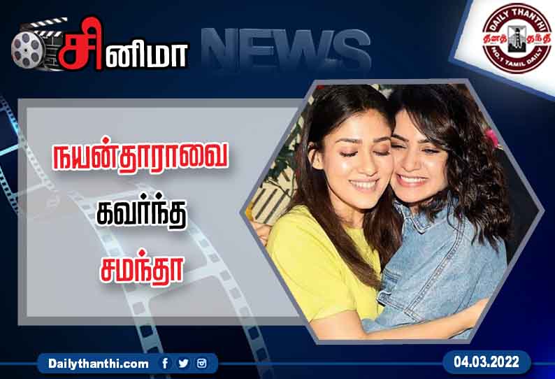 ‘‘நீங்க ரொம்ப நல்லா நடிக்கிறீங்க’’ என்று பாராட்டினார் நயன்தாராவை கவர்ந்த சமந்தா