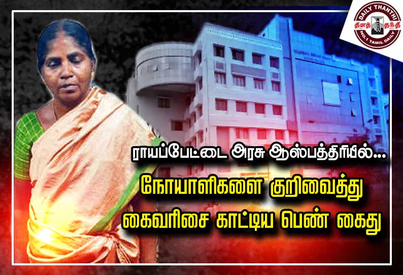 ராயப்பேட்டை அரசு ஆஸ்பத்திரியில்... நோயாளிகளை குறிவைத்து கைவரிசை காட்டிய பெண் கைது