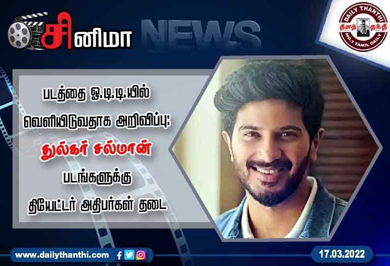 படத்தை ஓ.டி.டி.யில் வெளியிடுவதாக அறிவிப்பு: துல்கர் சல்மான் படங்களுக்கு தியேட்டர் அதிபர்கள் தடை