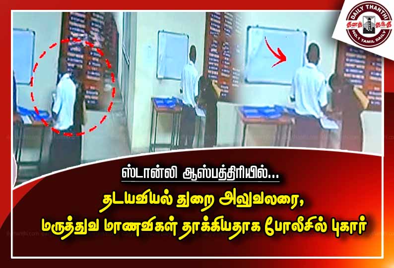 ஸ்டான்லி ஆஸ்பத்திரியில் தடயவியல் துறை அலுவலரை, மருத்துவ மாணவிகள் தாக்கியதாக போலீசில் புகார்