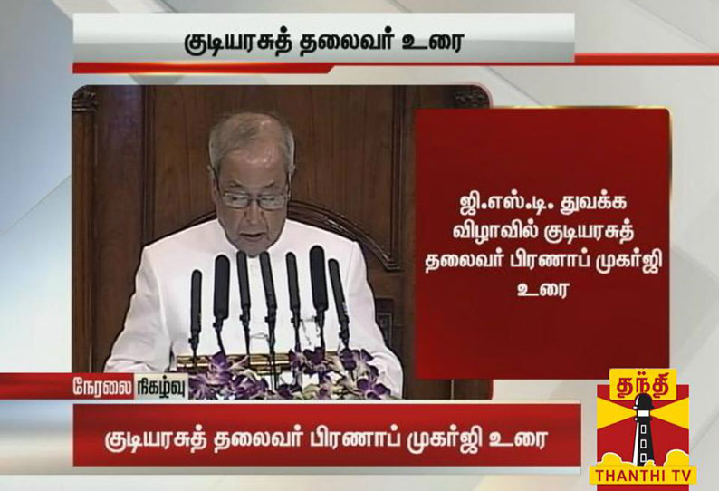 இது நாட்டின் மிக முக்கியமான தருணம்-ஜி.எஸ்.டி. அறிமுக விழாவில் பிரணாப் முகர்ஜி உரை